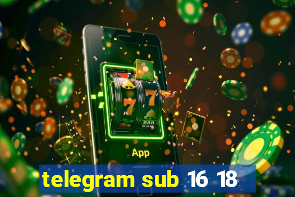 telegram sub 16 18